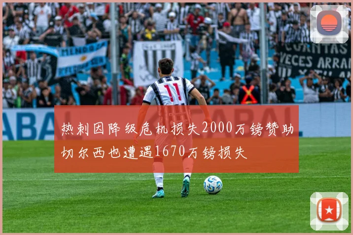 热刺因降级危机损失2000万镑赞助切尔西也遭遇1670万镑损失