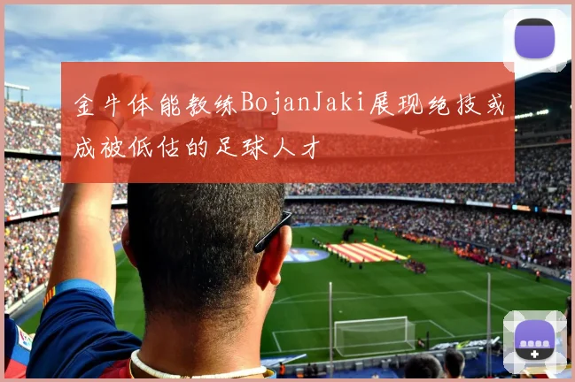 金牛体能教练BojanJaki展现绝技或成被低估的足球人才